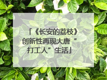 《长安的荔枝》创新性再现大唐“打工人”生活