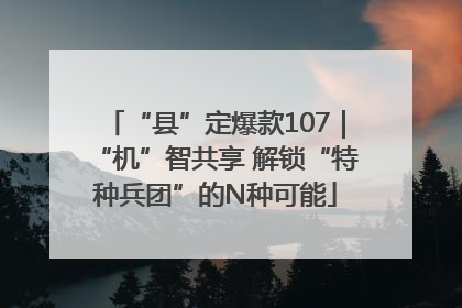 “县”定爆款107｜“机”智共享 解锁“特种兵团”的N种可能