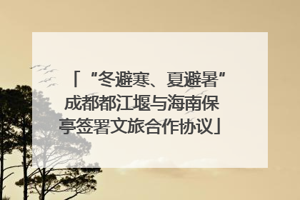 “冬避寒、夏避暑” 成都都江堰与海南保亭签署文旅合作协议