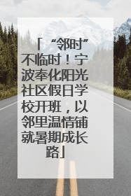 “邻时”不临时！宁波奉化阳光社区假日学校开班，以邻里温情铺就暑期成长路