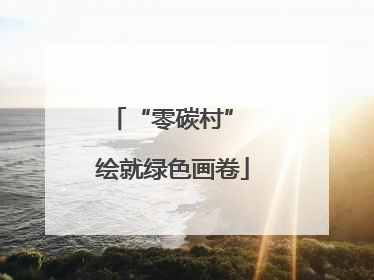 “零碳村” 绘就绿色画卷