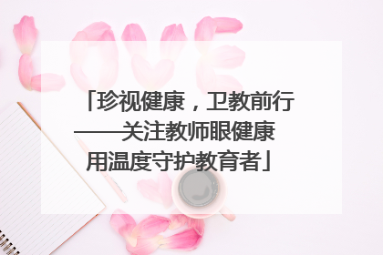 珍视健康，卫教前行——关注教师眼健康 用温度守护教育者