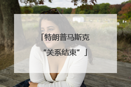 特朗普马斯克“关系结束”