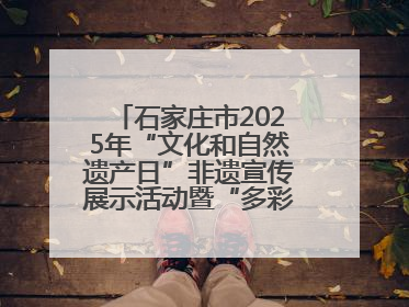 石家庄市2025年“文化和自然遗产日”非遗宣传展示活动暨“多彩石家庄·非遗购物节”倒计时1天