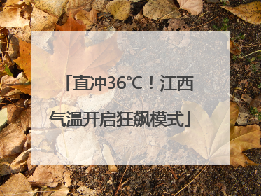 直冲36℃！江西气温开启狂飙模式
