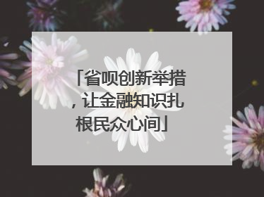 省呗创新举措，让金融知识扎根民众心间