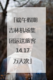 端午假期吉林机场集团运送旅客14.17万人次