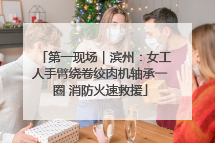 第一现场｜滨州：女工人手臂绕卷绞肉机轴承一圈 消防火速救援