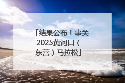 结果公布！事关2025黄河口（东营）马拉松