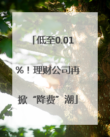 低至0.01%！理财公司再掀“降费”潮