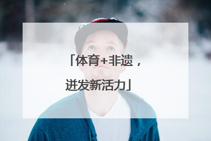 体育+非遗，迸发新活力