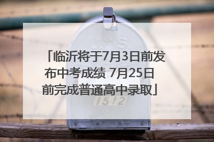 临沂将于7月3日前发布中考成绩 7月25日前完成普通高中录取