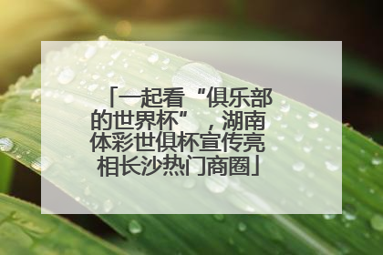 一起看“俱乐部的世界杯”，湖南体彩世俱杯宣传亮相长沙热门商圈