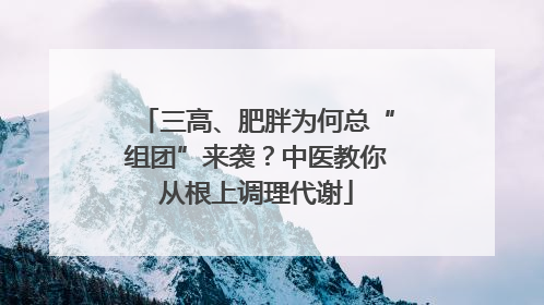 三高、肥胖为何总“组团”来袭？中医教你从根上调理代谢
