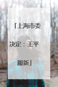 上海市委决定：王平履新