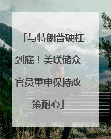 与特朗普硬杠到底！美联储众官员重申保持政策耐心