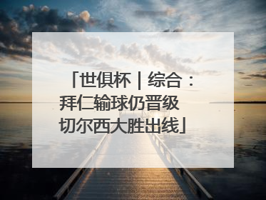 世俱杯｜综合：拜仁输球仍晋级 切尔西大胜出线