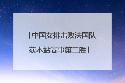 中国女排击败法国队 获本站赛事第二胜