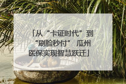 从“卡证时代”到“刷脸秒付” 瓜州医保实现智慧跃迁