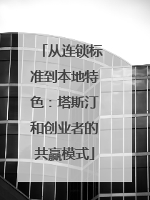 从连锁标准到本地特色：塔斯汀和创业者的共赢模式