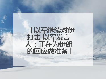 以军继续对伊打击 以军发言人：正在为伊朗的回应做准备
