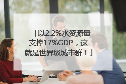 以2.2%水资源量支撑17%GDP，这就是世界级城市群！