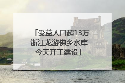受益人口超13万 浙江龙游佛乡水库今天开工建设