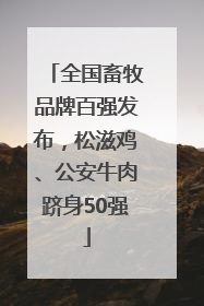 全国畜牧品牌百强发布，松滋鸡、公安牛肉跻身50强