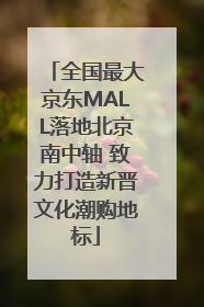 全国最大京东MALL落地北京南中轴 致力打造新晋文化潮购地标