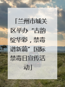 兰州市城关区举办“古韵绽华彩，禁毒谱新篇”国际禁毒日宣传活动