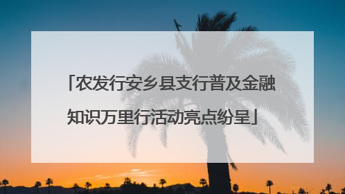 农发行安乡县支行普及金融知识万里行活动亮点纷呈