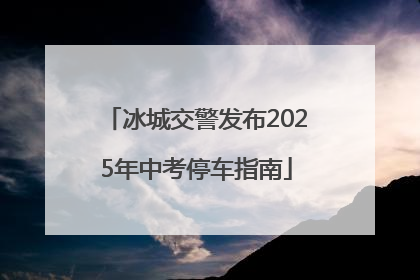 冰城交警发布2025年中考停车指南