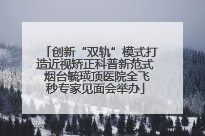 创新“双轨”模式打造近视矫正科普新范式 烟台毓璜顶医院全飞秒专家见面会举办