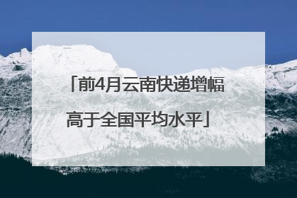 前4月云南快递增幅高于全国平均水平