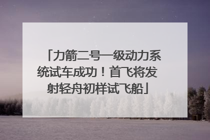 力箭二号一级动力系统试车成功！首飞将发射轻舟初样试飞船