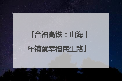 合福高铁：山海十年铺就幸福民生路