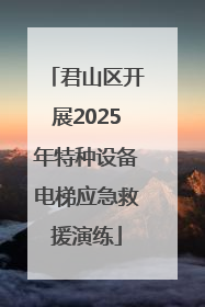 君山区开展2025年特种设备电梯应急救援演练