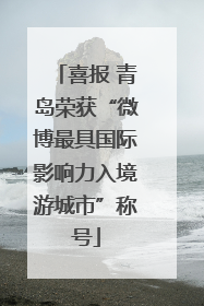 喜报 青岛荣获“微博最具国际影响力入境游城市”称号
