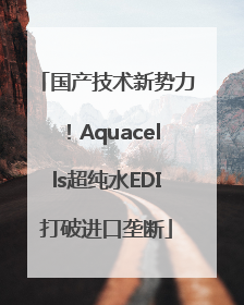 国产技术新势力！Aquacells超纯水EDI打破进口垄断
