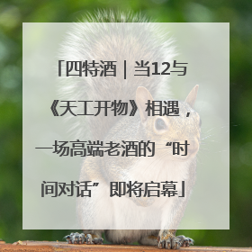 四特酒｜当12与《天工开物》相遇，一场高端老酒的“时间对话”即将启幕