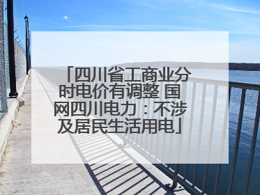 四川省工商业分时电价有调整 国网四川电力：不涉及居民生活用电