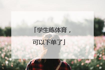 学生练体育，可以下单了