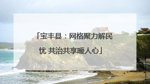 宝丰县：网格聚力解民忧 共治共享暖人心