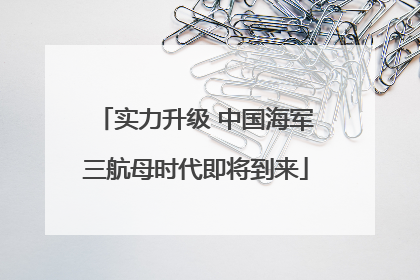 实力升级 中国海军三航母时代即将到来