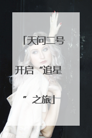 天问二号开启“追星”之旅