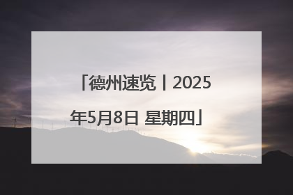 德州速览丨2025年5月8日 星期四