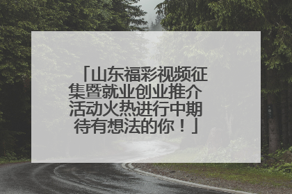 山东福彩视频征集暨就业创业推介活动火热进行中期待有想法的你！