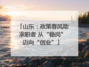山东：政策春风助求职者 从“稳岗”迈向“创业”