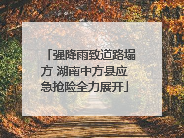 强降雨致道路塌方 湖南中方县应急抢险全力展开