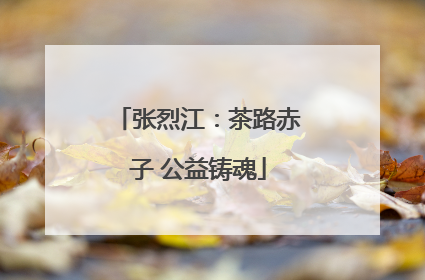 张烈江：茶路赤子 公益铸魂